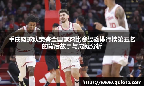重庆篮球队荣登全国篮球比赛经验排行榜第五名的背后故事与成就分析